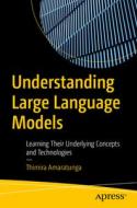 Understanding Large Language Models: Learning Their Underlying Concepts and Technologies di Thimira Amaratunga edito da APRESS