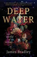 Deep Water: The World in the Ocean di James Bradley edito da HARPER ONE