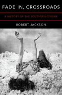 Fade In, Crossroads: A History of the Southern Cinema di Robert Jackson edito da OXFORD UNIV PR