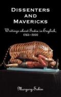 Dissenters and Mavericks: Writings about Indian in English, 1765-2000 di Margery Sabin edito da OXFORD UNIV PR