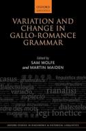 Variation And Change In Gallo-romance Grammar di Sam Wolfe edito da Oxford University Press