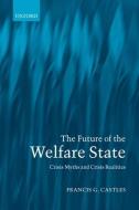 The Future of the Welfare State: Crisis Myths and Crisis Realities di Francis G. Castles edito da OXFORD UNIV PR