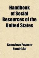 Handbook Of Social Resources Of The United States di Genevieve Poyneer Hendricks edito da General Books Llc