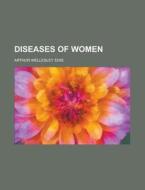 Diseases Of Women di Arthur Wellesley Edis edito da General Books Llc