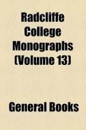 Radcliffe College Monographs (volume 13) di Unknown Author, Books Group edito da General Books Llc