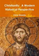 Christianity: A Modern Historical Perspective di Chris Shields edito da LULU PR
