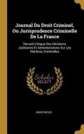 Journal Du Droit Criminel, Ou Jurisprudence Criminelle de la France: Recueil Critique Des Décisions Judiciares Et Admini di Anonymous edito da WENTWORTH PR