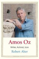 Amos Oz: Writer, Activist, Icon di Robert Alter edito da YALE UNIV PR
