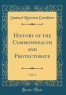 History of the Commonwealth and Protectorate, Vol. 3 (Classic Reprint) di Samuel Rawson Gardiner edito da Forgotten Books