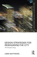 Design Strategies For Reimagining The City di Linda Matthews edito da Taylor & Francis Ltd