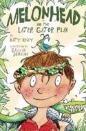 Melonhead and the Later Gator Plan di Katy Kelly edito da Delacorte Books for Young Readers