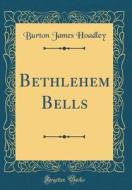 Bethlehem Bells (Classic Reprint) di Burton James Hoadley edito da Forgotten Books