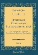 Hamburger Garten-Und Blumenzeitung, 1858, Vol. 14: Eine Zeitschrift Fr Garten-Und Blumenkunde, Fr Kunst-Und Handelsgrtner (Classic Reprint) di Eduard Otto edito da Forgotten Books