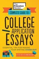 Complete Guide to College Application Essays: Essential Tips for Making Your Writing Stand Out di The Princeton Review edito da PRINCETON REVIEW