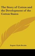 The Story Of Cotton And The Development di EUGENE CLYDE BROOKS edito da Kessinger Publishing