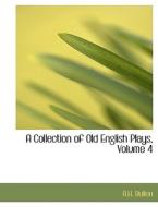 A Collection Of Old English Plays, Volume 4 di A H Bullen edito da Bibliolife