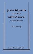 James Skipworth and the Catfish Colonel di Cy Young edito da SAMUEL FRENCH TRADE