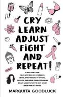 Cry, Learn, Adjust, Fight, And Repeat! di Marquita Goodluck edito da Marquita Goodluck Publishing