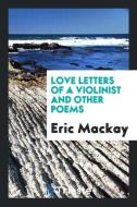 Love Letters of a Violinist and Other Poems di Eric Mackay edito da Trieste Publishing