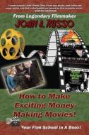 How to Make Exciting Money-Making Movies: Your Film School in a Book! di John Russo edito da Burning Bulb Publishing