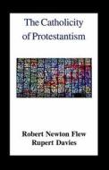 The Catholicity Of Protestantism di Robert Newton Flew edito da James Clarke & Co Ltd
