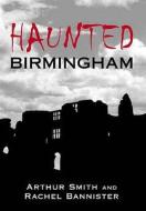 Haunted Birmingham di Arthur Smith edito da The History Press