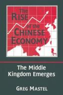 The Rise of the Chinese Economy: The Middle Kingdom Emerges di Greg Mastel edito da Taylor & Francis Ltd