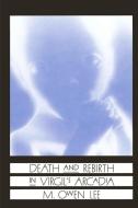 Death and Rebirth in Virgil's Arcadia di M. Owen Lee edito da State University Press of New York (SUNY)