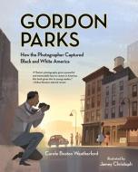 Gordon Parks: How the Photographer Captured Black and White America di Carole Boston Weatherford edito da ALBERT WHITMAN & CO