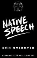 Native Speech di Eric Overmyer edito da Broadway Play Publishing Inc