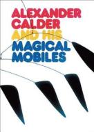 Alexander Calder And His Magical Mobiles di Jean Lipman, Margaret Aspinwall edito da Hudson Hills Press Inc.,u.s.