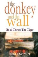The Donkey and the Wall: Book Three: The Tiger di J. L. Lawson edito da Jeffreylewislawson