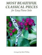 Most Beautiful Classical Pieces for Easy Piano Solo di Mark Phillips edito da A J CORNELL PUBN