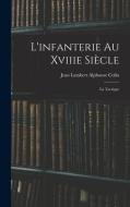 L'infanterie Au Xviiie Siècle: La Tactique di Jean Lambert Alphonse Colin edito da LEGARE STREET PR