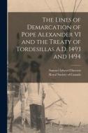 The Lines of Demarcation of Pope Alexander VI and the Treaty of Tordesillas A.D. 1493 and 1494 di Samuel Edward Dawson edito da LEGARE STREET PR