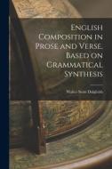 English Composition in Prose and Verse, Based on Grammatical Synthesis di Walter Scott Dalgleish edito da LEGARE STREET PR