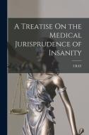 A Treatise On the Medical Jurisprudence of Insanity di Isaac Ray edito da LEGARE STREET PR