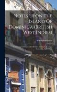 Notes Upon The Island Of Dominica (british West Indies): Containing Information For Settlers, Investors, Tourists, Naturalists, And Others di Symington Grieve edito da LEGARE STREET PR