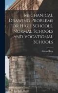 Mechanical Drawing Problems for High Schools, Normal Schools and Vocational Schools di Edward Berg edito da LEGARE STREET PR