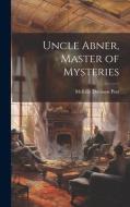 Uncle Abner, Master of Mysteries di Melville Davisson Post edito da LEGARE STREET PR