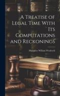 A Treatise of Legal Time With Its Computations and Reckonings di Humphry William Woolrych edito da LEGARE STREET PR