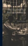 The Illstrated Photographer: Scientific and Art Journal; Volume II di Various edito da LEGARE STREET PR