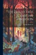 The Child's True Christian Religion di Thomas Hitchcock edito da LEGARE STREET PR