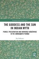 The Goddess And The Sun In Indian Myth di Raj Balkaran edito da Taylor & Francis Ltd