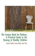The Century Book For Mothers; A Practical Guide In The Rearing Of Healthy Children di Gustav Pollak, Leroy Milton Yale edito da Bibliolife