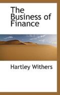 The Business Of Finance di Hartley Withers edito da Bibliolife