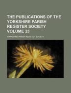 The Publications of the Yorkshire Parish Register Society Volume 33 di Yorkshire Parish Register Society edito da Rarebooksclub.com