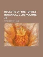 Bulletin of the Torrey Botanical Club Volume 30 di Torrey Botanical Club edito da Rarebooksclub.com