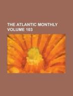 The Atlantic Monthly Volume 103 di Anonymous edito da Rarebooksclub.com