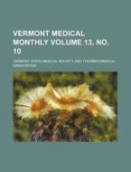 Vermont Medical Monthly Volume 13, No. 10 di Vermont State Medical Society edito da Rarebooksclub.com